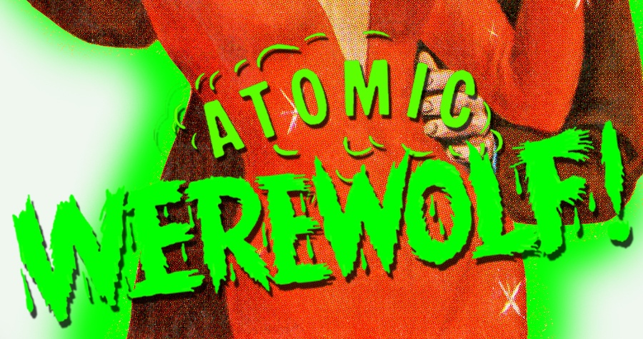 Atomic Werewolf!