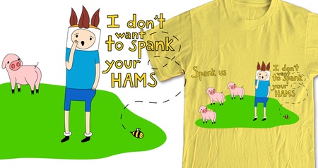 I don't want to spank your hams.